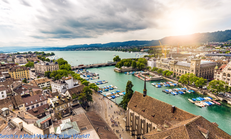 Why Zurich is a Must-Visit City in the World
