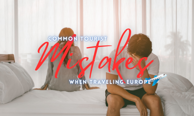 Common Tourist Mistakes When Traveling in Europe
